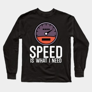 Speed is what i need Long Sleeve T-Shirt